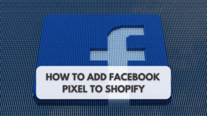 define what is Facebook pixel and how to add it to your Shopify store