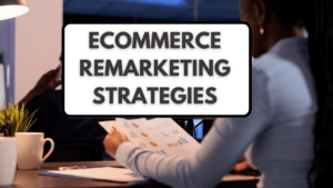 ecommerce remarketing strategies to implement on your ecom store in 2023